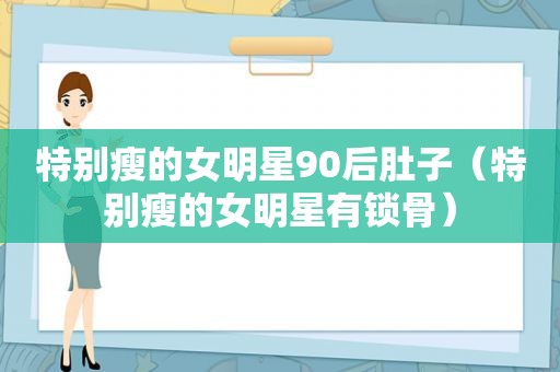 特别瘦的女明星90后肚子（特别瘦的女明星有锁骨）