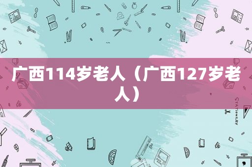广西114岁老人（广西127岁老人）