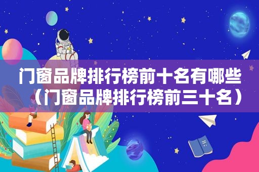 门窗品牌排行榜前十名有哪些（门窗品牌排行榜前三十名）
