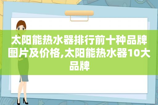太阳能热水器排行前十种品牌图片及价格,太阳能热水器10大品牌