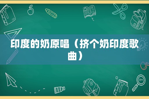 印度的奶原唱（挤个奶印度歌曲）