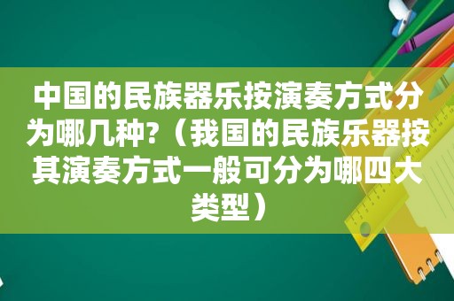 中国的民族器乐按演奏方式分为哪几种?（我国的民族乐器按其演奏方式一般可分为哪四大类型）