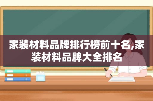 家装材料品牌排行榜前十名,家装材料品牌大全排名