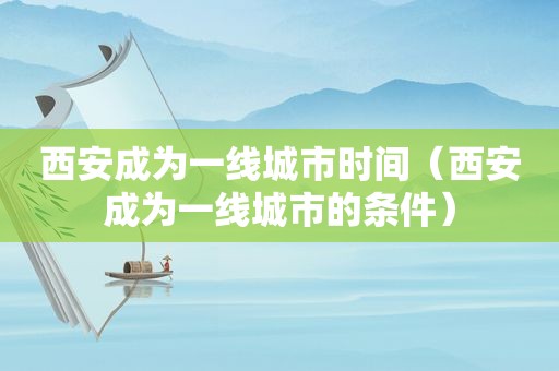 西安成为一线城市时间（西安成为一线城市的条件）
