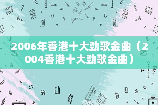 2006年香港十大劲歌金曲（2004香港十大劲歌金曲）
