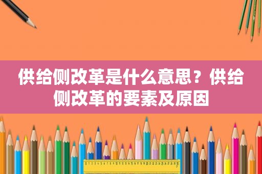 供给侧改革是什么意思？供给侧改革的要素及原因