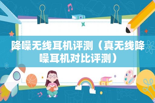 降噪无线耳机评测（真无线降噪耳机对比评测）