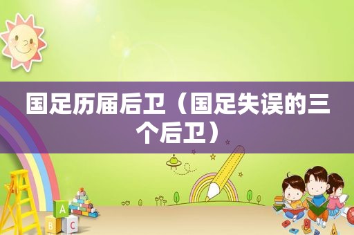 国足历届后卫（国足失误的三个后卫）
