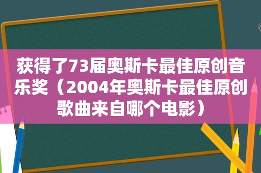 获得了73届奥斯卡最佳原创音乐奖（2004年奥斯卡最佳原创歌曲来自哪个电影）