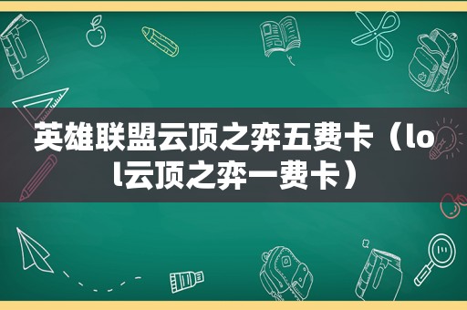 英雄联盟云顶之弈五费卡（lol云顶之弈一费卡）