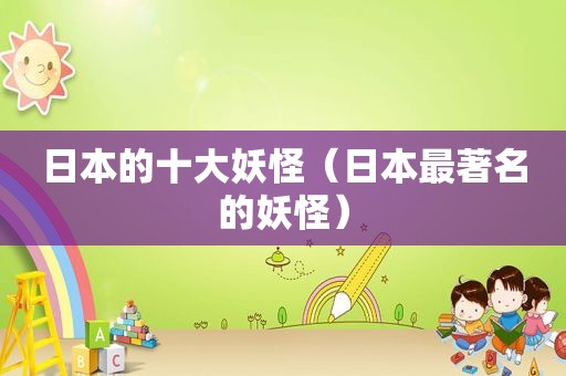 日本的十大妖怪（日本最著名的妖怪）