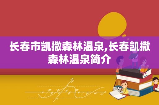 长春市凯撒森林温泉,长春凯撒森林温泉简介