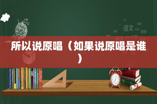 所以说原唱（如果说原唱是谁）