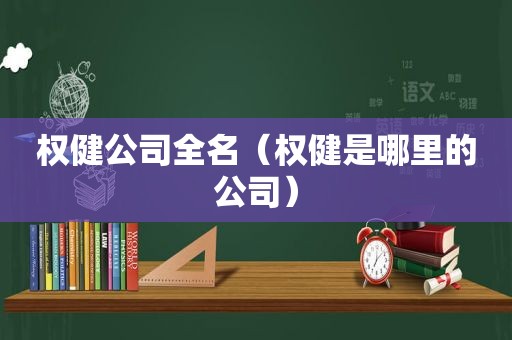 权健公司全名（权健是哪里的公司）