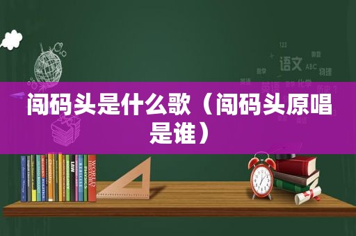 闯码头是什么歌（闯码头原唱是谁）