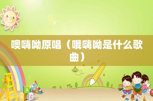 噢嗨呦原唱（哦嗨呦是什么歌曲）