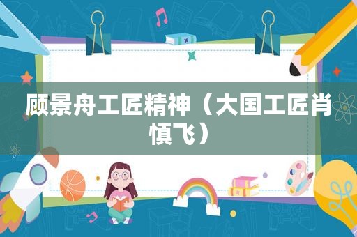 顾景舟工匠精神（大国工匠肖慎飞）