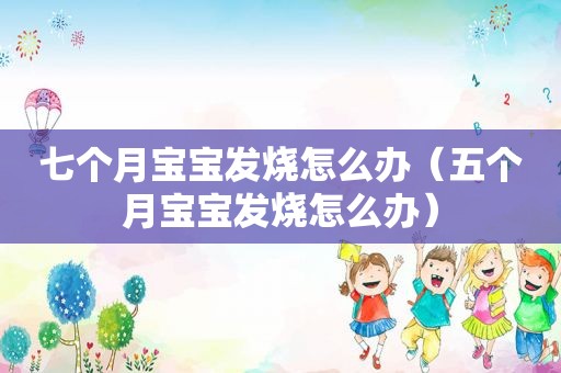 七个月宝宝发烧怎么办（五个月宝宝发烧怎么办）