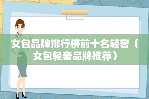 女包品牌排行榜前十名轻奢（女包轻奢品牌推荐）