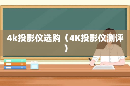 4k投影仪选购（4K投影仪测评）