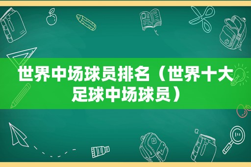 世界中场球员排名（世界十大足球中场球员）