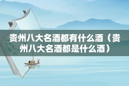 贵州八大名酒都有什么酒（贵州八大名酒都是什么酒）