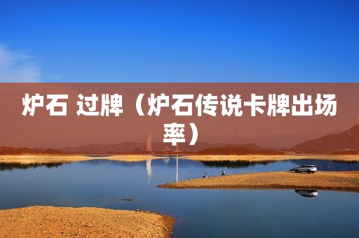 炉石 过牌（炉石传说卡牌出场率）