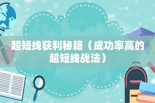 超短线获利秘籍（成功率高的超短线战法）