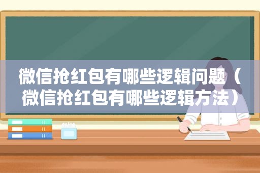 微信抢红包有哪些逻辑问题（微信抢红包有哪些逻辑方法）