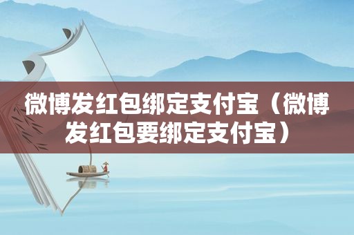 微博发红包绑定支付宝（微博发红包要绑定支付宝）
