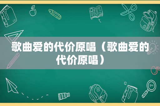 歌曲爱的代价原唱（歌曲爱的代价原唱）