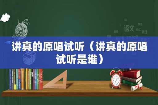 讲真的原唱试听（讲真的原唱试听是谁）
