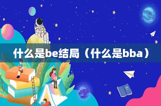 什么是be结局（什么是bba）