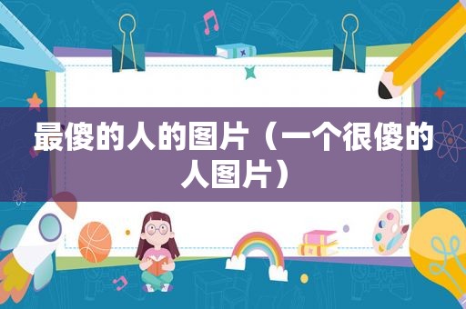 最傻的人的图片（一个很傻的人图片）