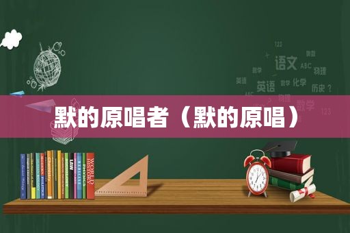 默的原唱者（默的原唱）