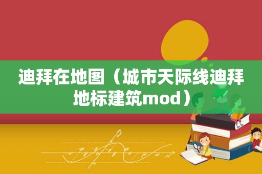 迪拜在地图（城市天际线迪拜地标建筑mod）