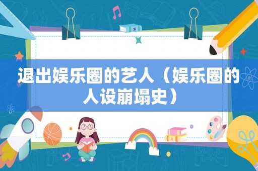 退出娱乐圈的艺人（娱乐圈的人设崩塌史）