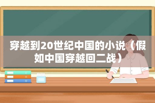 穿越到20世纪中国的小说（假如中国穿越回二战）