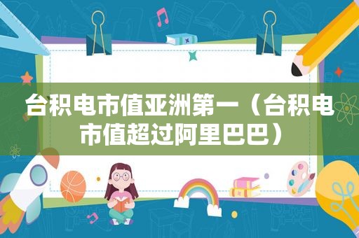 台积电市值亚洲第一（台积电市值超过阿里巴巴）