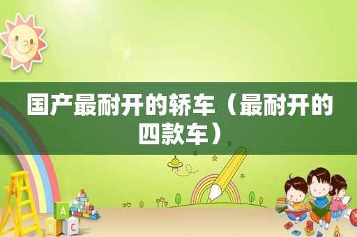 国产最耐开的轿车（最耐开的四款车）