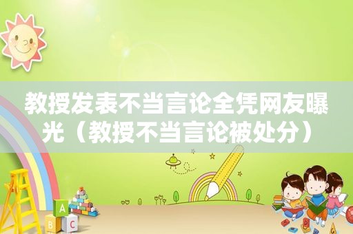 教授发表不当言论全凭网友曝光（教授不当言论被处分）  第1张