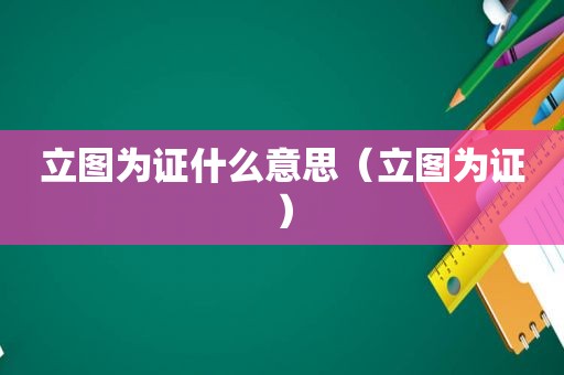 立图为证什么意思（立图为证）