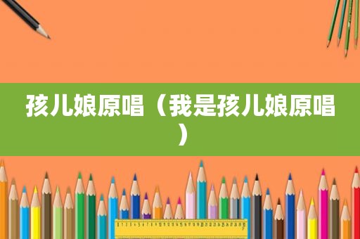 孩儿娘原唱（我是孩儿娘原唱）