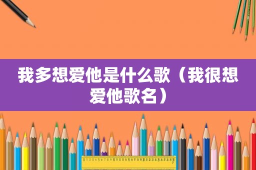我多想爱他是什么歌（我很想爱他歌名）