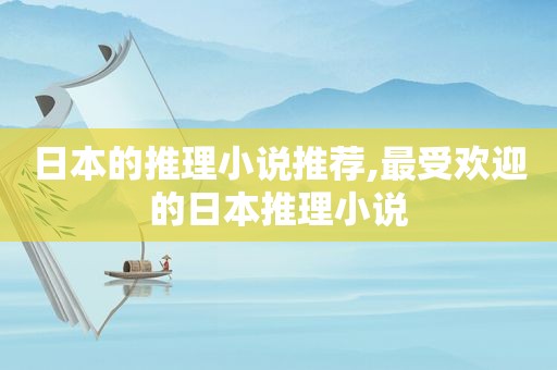 日本的推理小说推荐,最受欢迎的日本推理小说