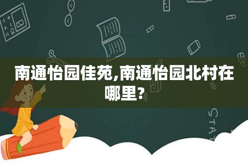 南通怡园佳苑,南通怡园北村在哪里?