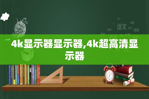4k显示器显示器,4k超高清显示器