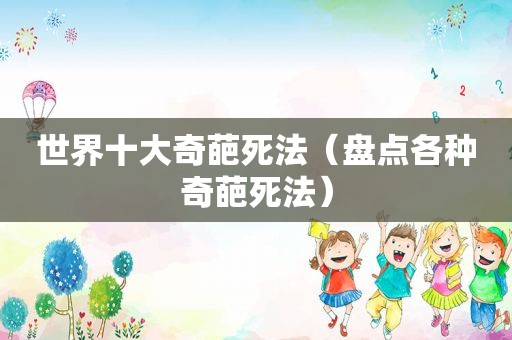 世界十大奇葩死法（盘点各种奇葩死法）