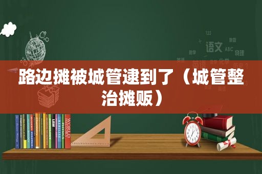 路边摊被城管逮到了（城管整治摊贩）  第1张