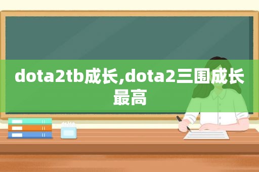 dota2tb成长,dota2三围成长最高